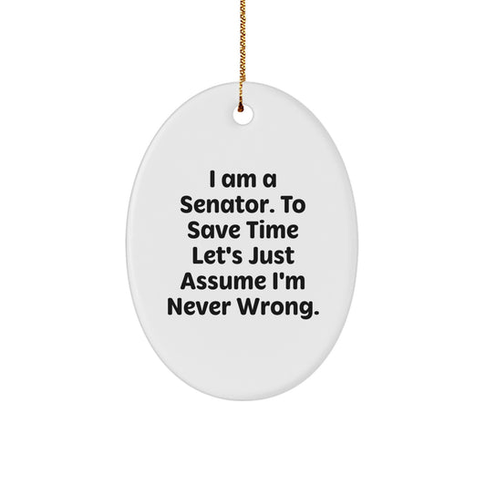Funny Senator Gifts for Men Oval Ornament, White Oval Shaped, Inspirational Quote 'I Am A Senator. To Save Time Let's Just Assume I'm Never Wrong., Gifts from Friends, Christmas Unique Gifts - Image 1