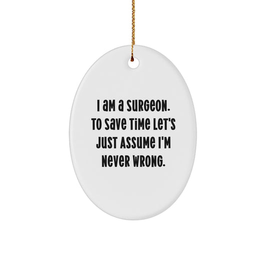 Surgeon Gifts from Men - I Am A Surgeon. To Save Time Let's Just Assume I'm Never Wrong. Oval Ornament for Christmas, Gifts for Surgeon - Image 1