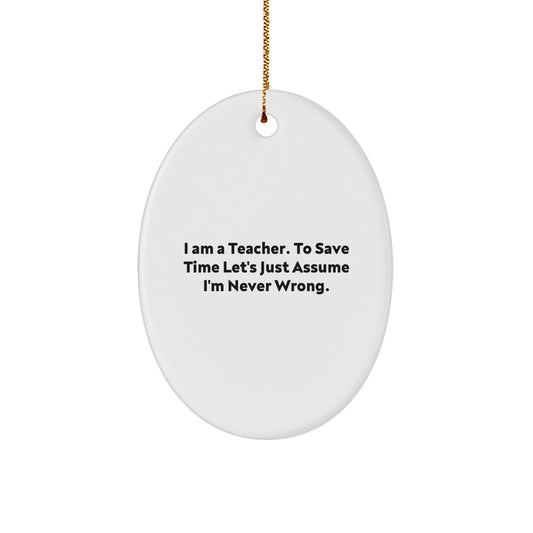 Funny Teacher Gifts from Men to Men for Christmas Oval Ornament I Am A Teacher Quote - Image 1
