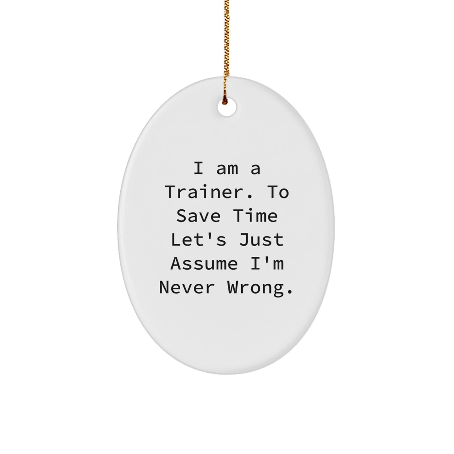 Funny Trainer Gifts from Men to Friends for Christmas Unique Oval Ornament with I'm Never Wrong Quote - Image 1