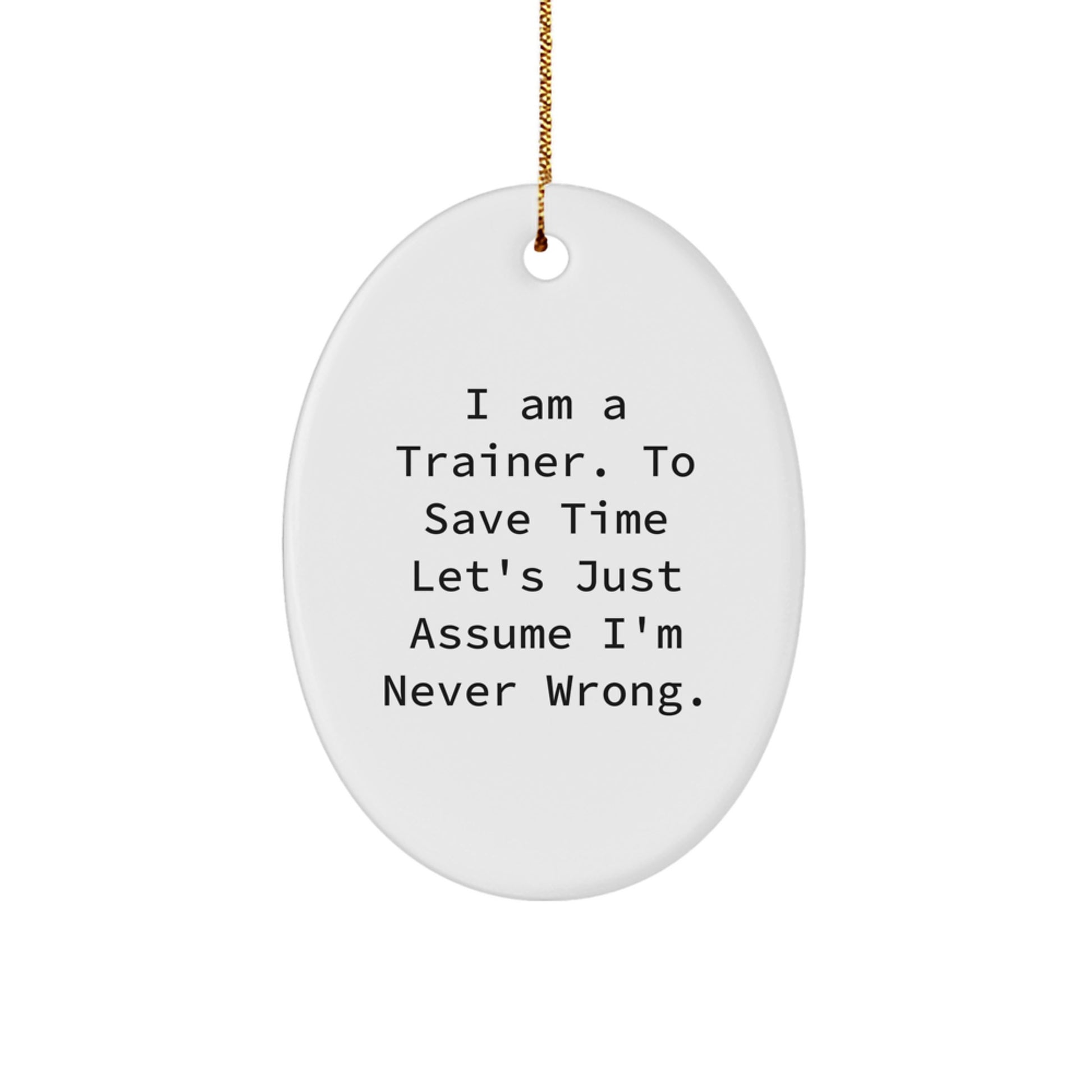 Funny Trainer Gifts from Men to Friends for Christmas Unique Oval Ornament with I'm Never Wrong Quote - Image 1