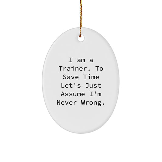 Funny Trainer Gifts from Men to Friends for Christmas Unique Oval Ornament with I'm Never Wrong Quote - Image 1