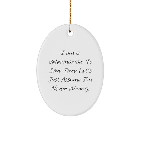 Funny Veterinarian Gifts from Friends for Christmas Unique Oval Ornament, 'I Am A Veterinarian. To Save Time Let's Just Assume I'm Never Wrong.' - Image 1