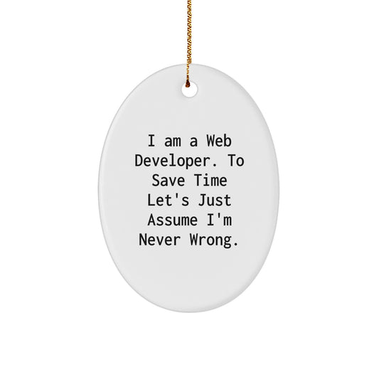 Funny Web Developer Gifts from Men - Oval Ornament with I Am A Web Developer. To Save Time Let's Just Assume I'm Never Wrong. Quote for Coworkers, Friends, and Family on Christmas Unique Gifts - Image 1