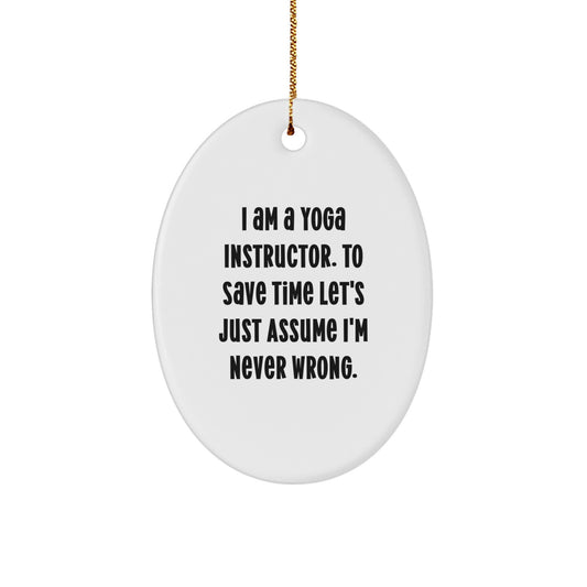 Funny Yoga Instructor Gifts for Christmas - 'I Am A Yoga Instructor. To Save Time Let's Just Assume I'm Never Wrong.' Oval Ornament from Friends, Family, or Coworkers - Image 1