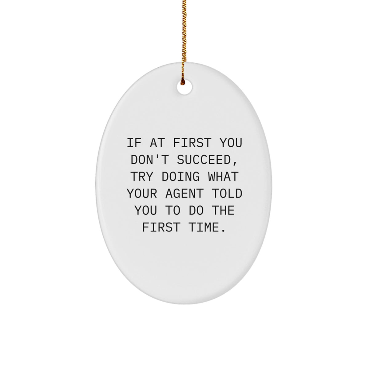 Funny Agent Gifts from Men - Oval Christmas Ornament Quotes for Agent - Agent Agent Gifts for Men - If At First You Don't Succeed, Try Doing What Your Agent Told You To Do The First Time. - Image 1