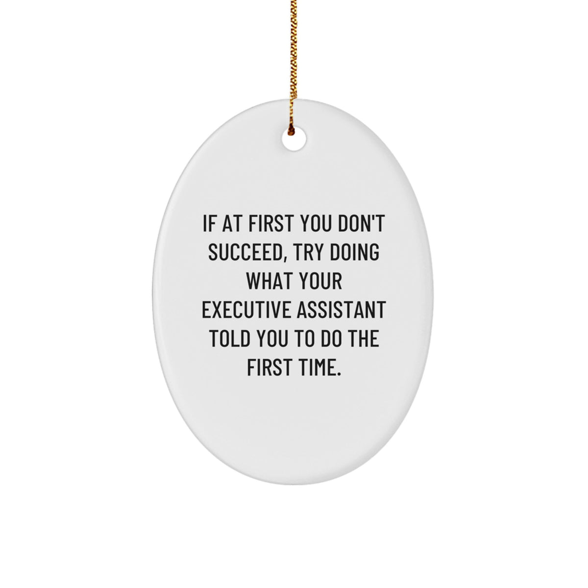 Funny Executive Assistant Gifts from Friends and Family - Oval Ornament for Christmas Unique Gifts - If At First You Don't Succeed Try Doing What Your Executive Assistant Told You To Do - Image 1