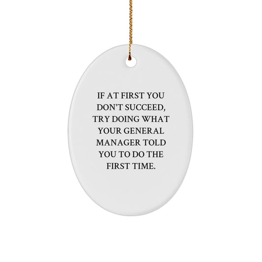 Funny General Manager Gifts, Oval Ornament with Quote: 'If At First You Don't Succeed, Try Doing What Your General Manager Told You To Do The First Time.' from Friends and Family for Christmas - Image 1