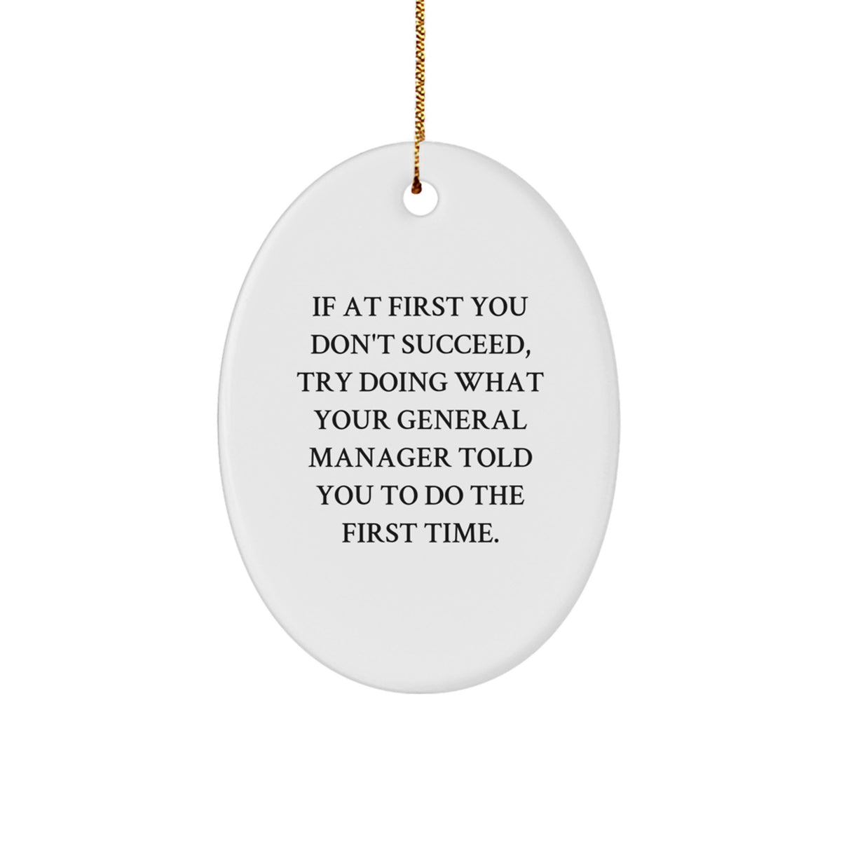 Funny General Manager Gifts, Oval Ornament with Quote: 'If At First You Don't Succeed, Try Doing What Your General Manager Told You To Do The First Time.' from Friends and Family for Christmas - Image 1