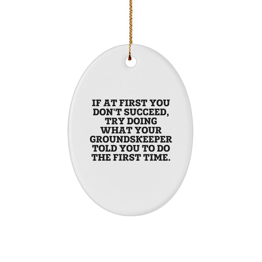 groundskeeper Humor Oval Ornament Gifts from Friends and Family for Christmas, 'If At First You Don't Succeed, Try Doing What Your groundskeeper Told You To Do The First Time.' - Image 1