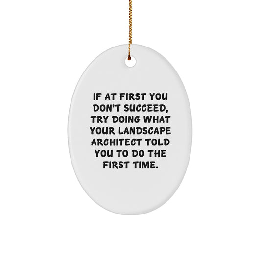 Funny Landscape Architect Oval Ornament Gifts from Family to Friends at Christmas Time, If At First You Don't Succeed, Try Doing What Your Landscape Architect Told You To Do The First Time. - Image 1