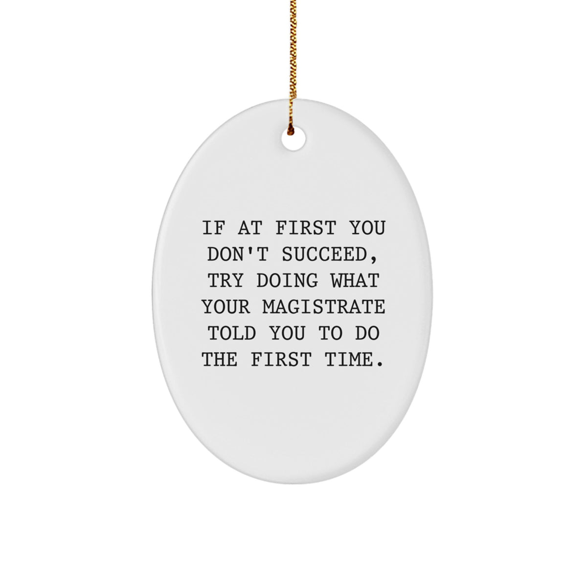 Funny Magistrate Gifts from Friends, Oval Ornament, 'If At First You Don't Succeed, Try Doing What Your Magistrate Told You To Do The First Time', Christmas Unique Gifts for Magistrate - Image 1