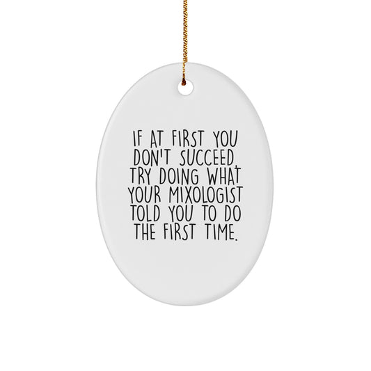 Funny Mixologist Gifts from Friends for Men - Oval Ornament If At First You Don't Succeed, Try Doing What Your 'Mixologist' Told You - Image 1