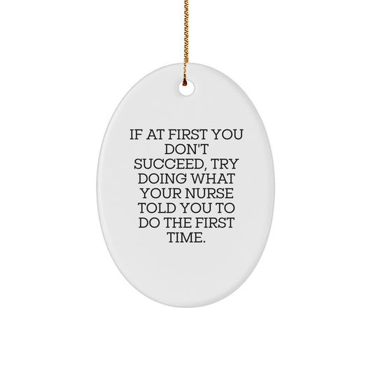 Funny Nurse Oval Ornament Gifts from Men Women Coworkers Family for Christmas Unique Nurse Decorations - If At First You Don't Succeed Try Doing What Your Nurse Told You To Do The First Time - Image 1