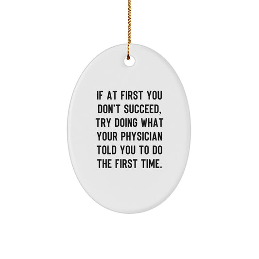 Funny Physician Gift, Oval Ornament with Quote 'If At First You Don't Succeed, Try Doing What Your Physician Told You To Do The First Time.' - Gifts from Friends to Physician - Image 1