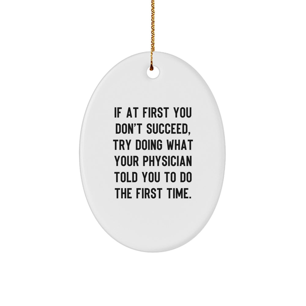 Funny Physician Gift, Oval Ornament with Quote 'If At First You Don't Succeed, Try Doing What Your Physician Told You To Do The First Time.' - Gifts from Friends to Physician - Image 1