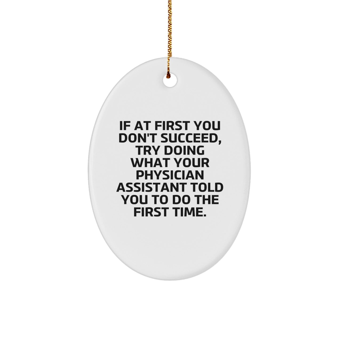 Funny Physician Assistant Gifts for Christmas, Oval Ornament, If At First You Don't Succeed, Try Doing What Your Physician Assistant Told You To Do The First Time, Gifts from Friends and Family - Image 1