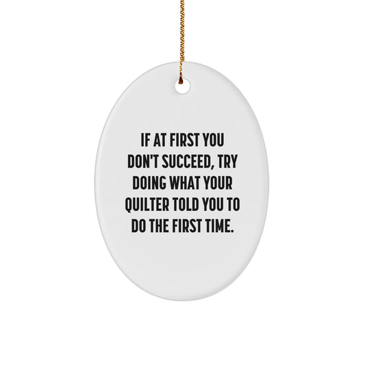 Funny Quilter Gifts from Friends and Family - Oval Ornament for Quilter - If At First You Don't Succeed, Try Doing What Your Quilter Told You To Do The First Time. - Image 1