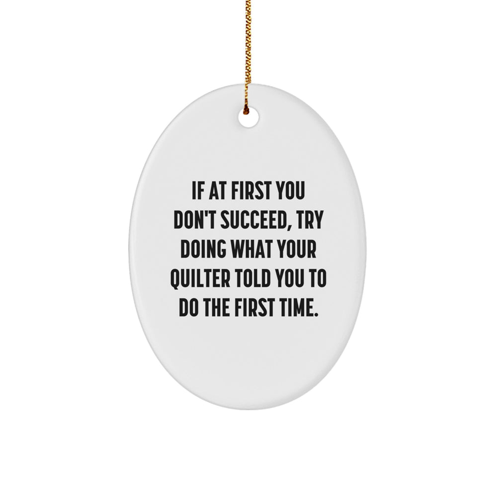 Funny Quilter Gifts from Friends and Family - Oval Ornament for Quilter - If At First You Don't Succeed, Try Doing What Your Quilter Told You To Do The First Time. - Image 1