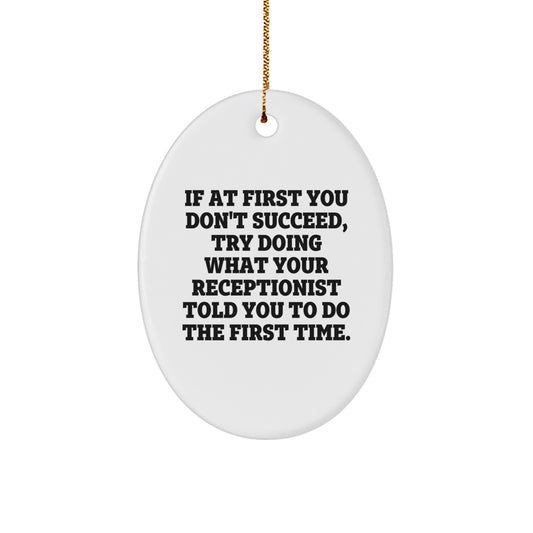 Funny Oval Ornament Gifts from Men - If At First You Don't Succeed, Try Doing What Your Receptionist Told You To Do The First Time - Gifts for Receptionist Christmas Unique - Image 1