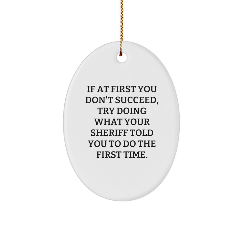 Funny Sheriff Gifts from Friends for Christmas Unique Oval Ornament, If At First You Don't Succeed, Try Doing What Your 'Sheriff' Told You To Do The First Time, Holiday Sheriff Decorations - Image 1