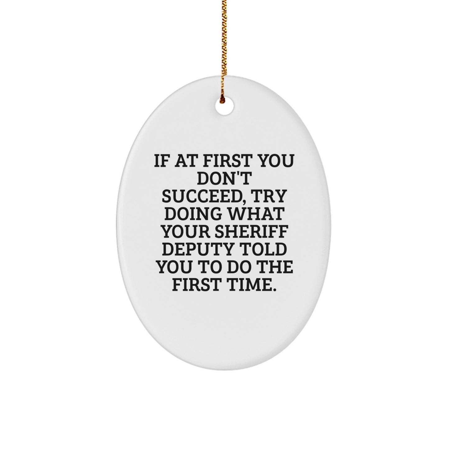 Funny Sheriff Deputy Christmas Unique Gifts from Friends for Deputy Men Oval Ornament, Try Doing What Your Sheriff Deputy Told You To Do The First Time. - Image 1