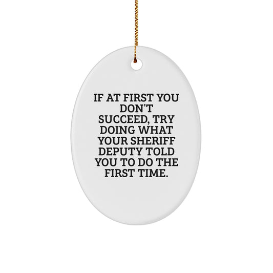 Funny Sheriff Deputy Christmas Unique Gifts from Friends for Deputy Men Oval Ornament, Try Doing What Your Sheriff Deputy Told You To Do The First Time. - Image 1