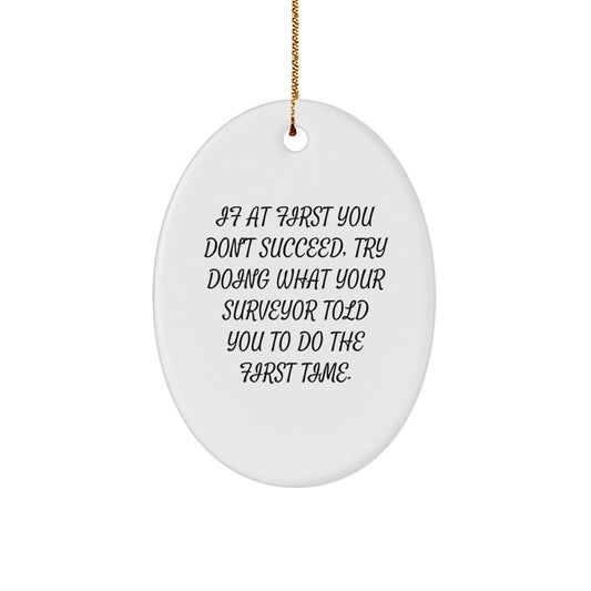 Funny Surveyor Oval Ornament Gifts from Friends for Surveyor - If At First You Don't Succeed Try Doing What Your Surveyor Told You To Do The First Time - Christmas Unique Gifts - Image 1