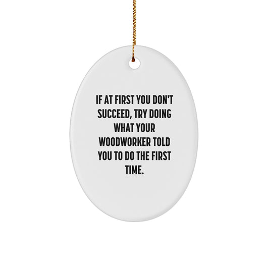 Funny Woodworker Gifts, Oval Ornament with Inspirational Quote, Gifts from Friends for Woodworker Men at Christmas - Image 1