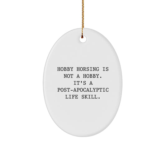 Funny Hobby Horsing Christmas Unique Gifts for Men, Women, Friends, Coworkers, Family - Oval Ornament, 'Hobby Horsing Is Not A Hobby. It's A Post-apocalyptic Life Skill.' - Image 1
