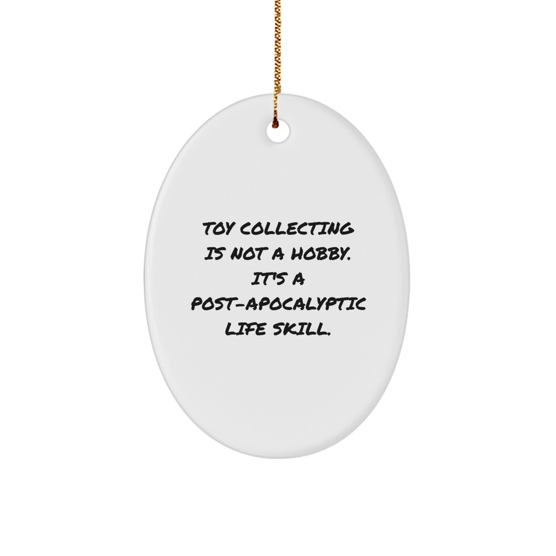Funny Toy Collecting Gifts for Men - Oval Ornament, White, 'Toy Collecting Is Not A Hobby. It's A Post-apocalyptic Life Skill.' - Gifts from Friends, Coworkers, Family to Toy Collecting Enthusiasts - Image 1