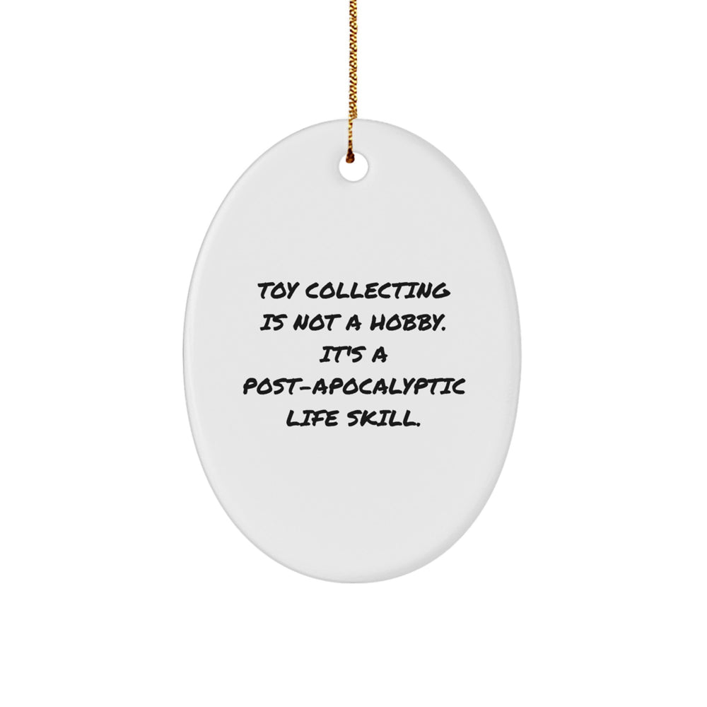 Funny Toy Collecting Gifts for Men - Oval Ornament, White, 'Toy Collecting Is Not A Hobby. It's A Post-apocalyptic Life Skill.' - Gifts from Friends, Coworkers, Family to Toy Collecting Enthusiasts - Image 1
