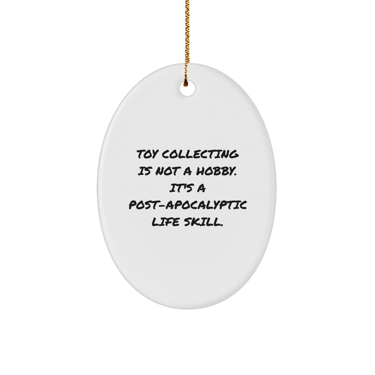 Funny Toy Collecting Gifts for Men - Oval Ornament, White, 'Toy Collecting Is Not A Hobby. It's A Post-apocalyptic Life Skill.' - Gifts from Friends, Coworkers, Family to Toy Collecting Enthusiasts - Image 1