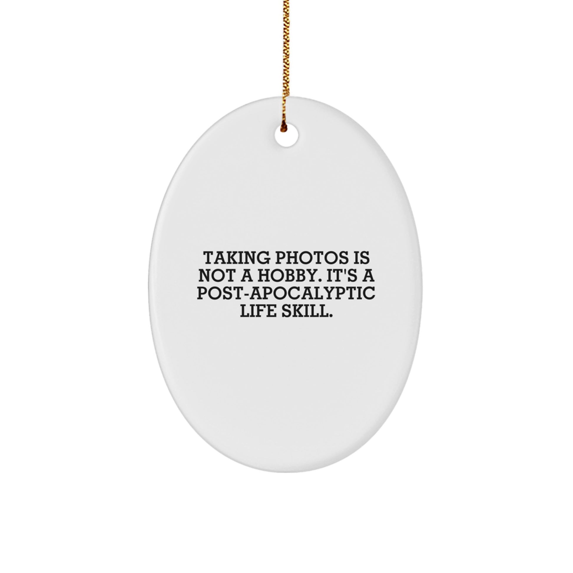 Funny Taking Photos Oval Ornament Gifts for Men, Women, Friends, Family - Post-apocalyptic Life Skill Quote - Image 1