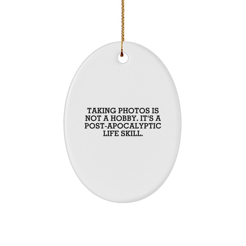 Funny Taking Photos Oval Ornament Gifts for Men, Women, Friends, Family - Post-apocalyptic Life Skill Quote - Image 1