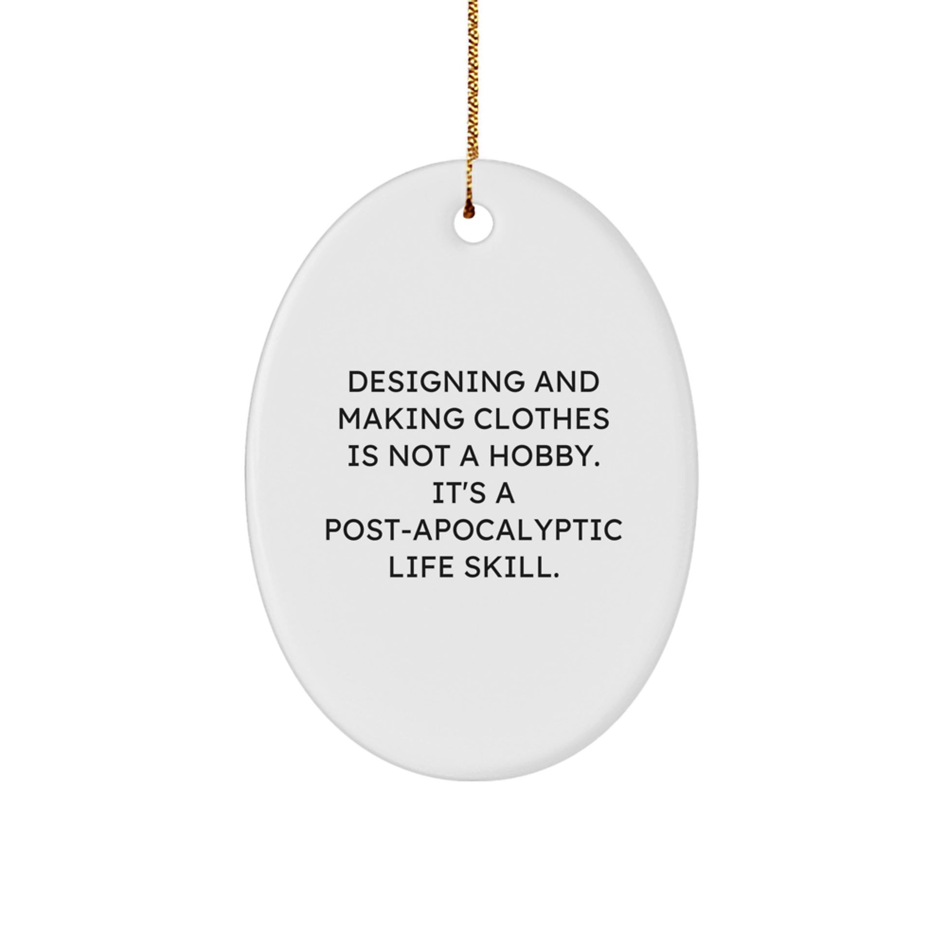 Designing and Making Clothes Enthusiast Gifts from Friends, Family, or Coworkers - Oval Ornament, Funny Post-apocalyptic Life Skill Decoration - Image 1