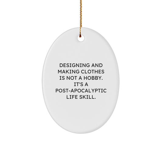 Designing and Making Clothes Enthusiast Gifts from Friends, Family, or Coworkers - Oval Ornament, Funny Post-apocalyptic Life Skill Decoration - Image 1