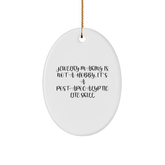Jewelry Making Gifts from Friends for Christmas - Oval Ornament with Funny Quote - 'Jewelry Making Is Not A Hobby. It's A Post-apocalyptic Life Skill.' - Image 1