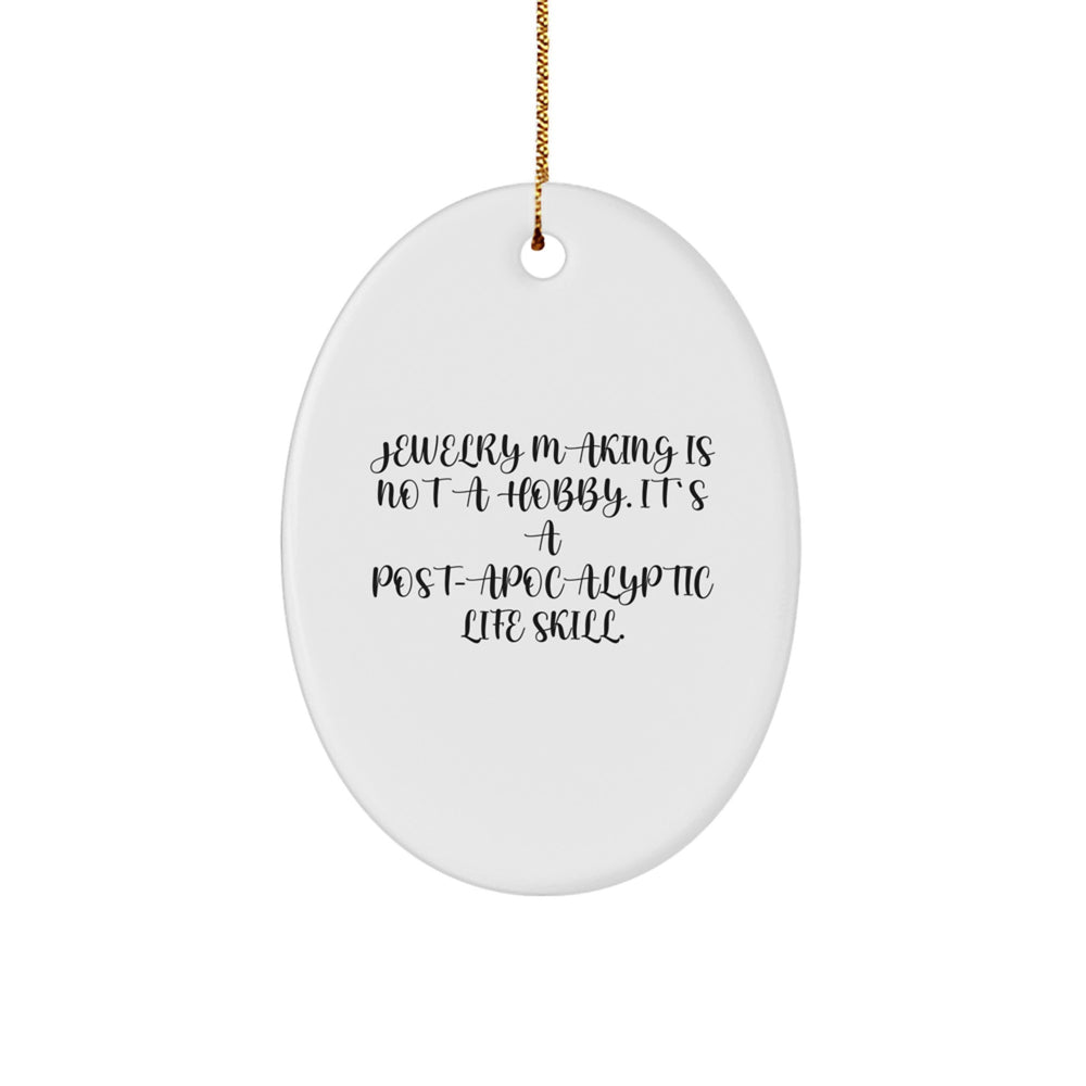 Jewelry Making Gifts from Friends for Christmas - Oval Ornament with Funny Quote - 'Jewelry Making Is Not A Hobby. It's A Post-apocalyptic Life Skill.' - Image 1