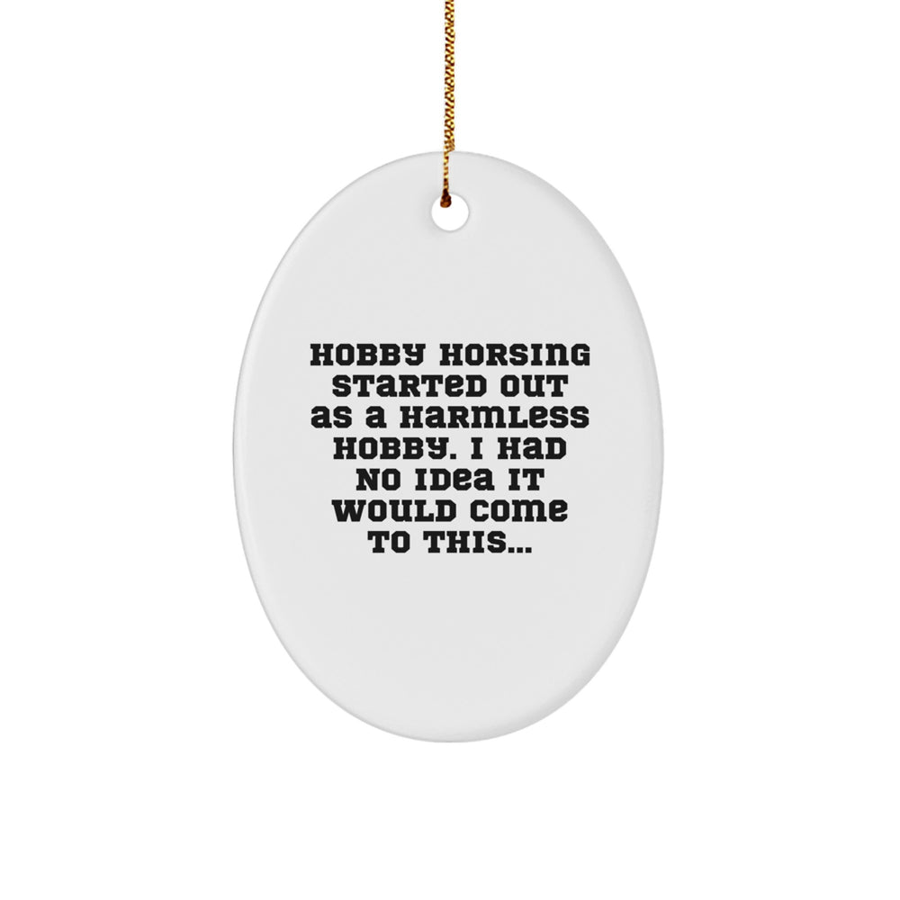 Funny Hobby Horsing Gifts for Happy Kids - Oval Ornament for Christmas Season, 'Hobby Horsing Started Out As A Harmless Hobby, I Had No Idea It Would Come To This...' - Image 1