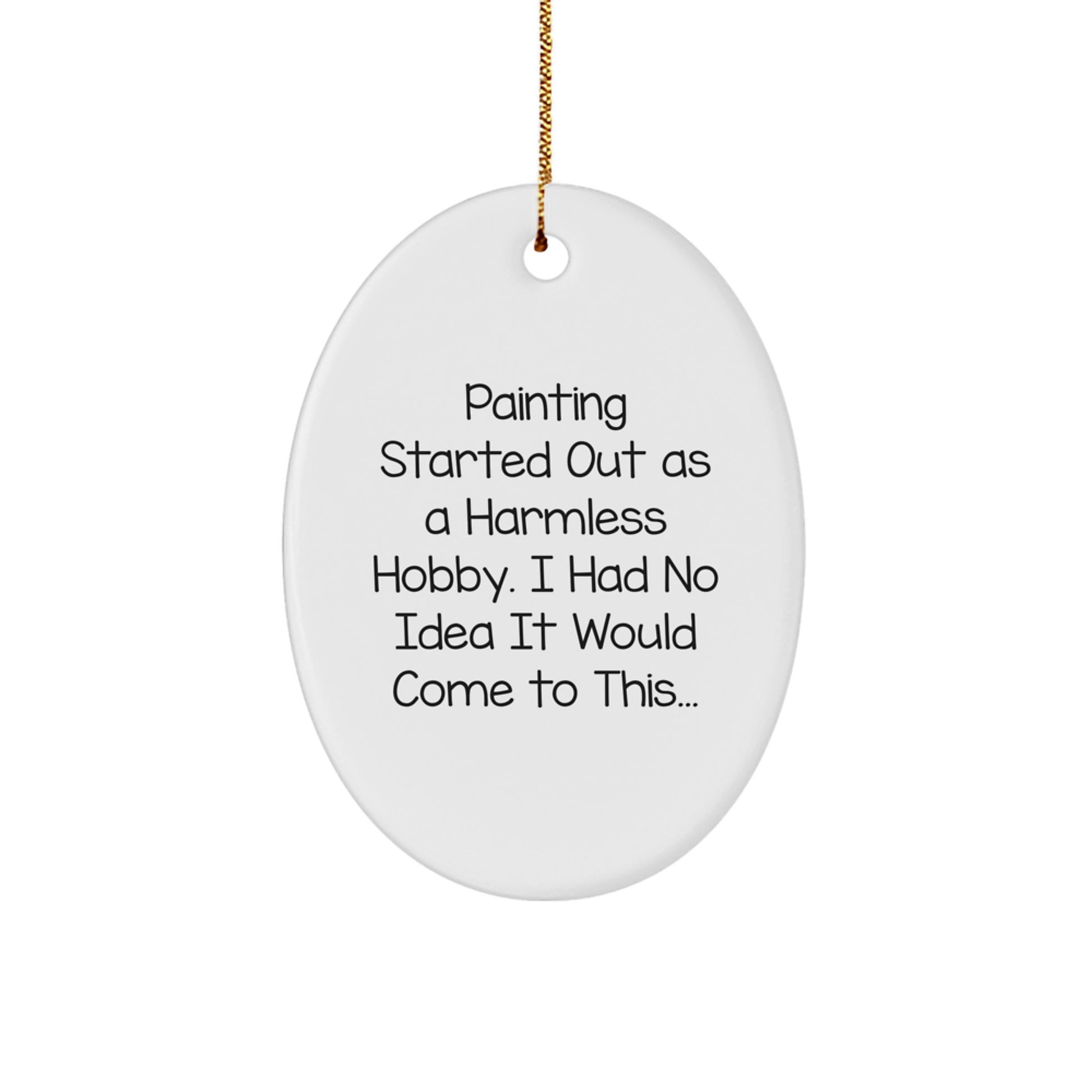 Funny Painting Gifts from Friends to Family, Christmas Unique Oval Ornament Started Out As A Harmless Hobby - Durable MDF with Sublimation Finish - Image 1