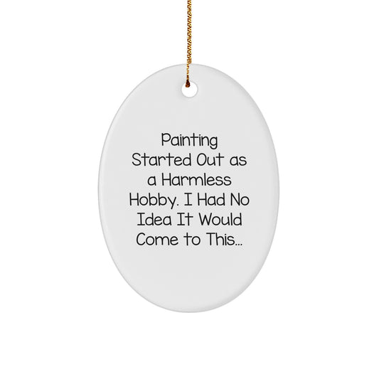 Funny Painting Gifts from Friends to Family, Christmas Unique Oval Ornament Started Out As A Harmless Hobby - Durable MDF with Sublimation Finish - Image 1