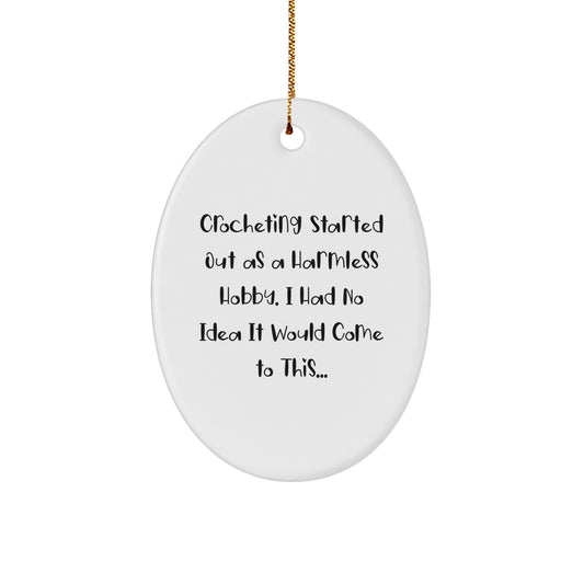 Funny Crocheting Gifts from Family for Christmas Oval Ornament, 'Crocheting Started Out As A Harmless Hobby. I Had No Idea It Would Come To This...' Crochet Lovers Unique - Image 1