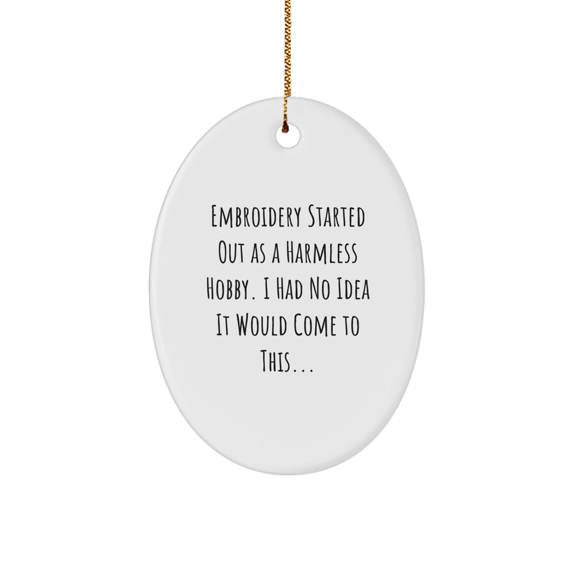 Embroidery Lover's Gift, Oval Ornament Embroidery Fun for Friends, 'Embroidery Started Out As A Harmless Hobby...' - Image 1