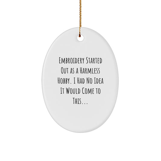 Embroidery Lover's Gift, Oval Ornament Embroidery Fun for Friends, 'Embroidery Started Out As A Harmless Hobby...' - Image 1