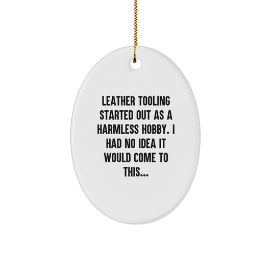 Leather Tooling Fun Oval Ornament Gifts from Friends and Family for Men and Women - Started Out As A Harmless Hobby I Had No Idea It Would Come To This Christmas Decorations - Image 1
