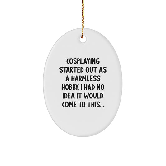 Cosplaying Gifts for Men Friends - Funny Oval Ornament, Cosplaying Started Out As A Harmless Hobby, Christmas Unique Gifts, Gifts from Friends - Image 1