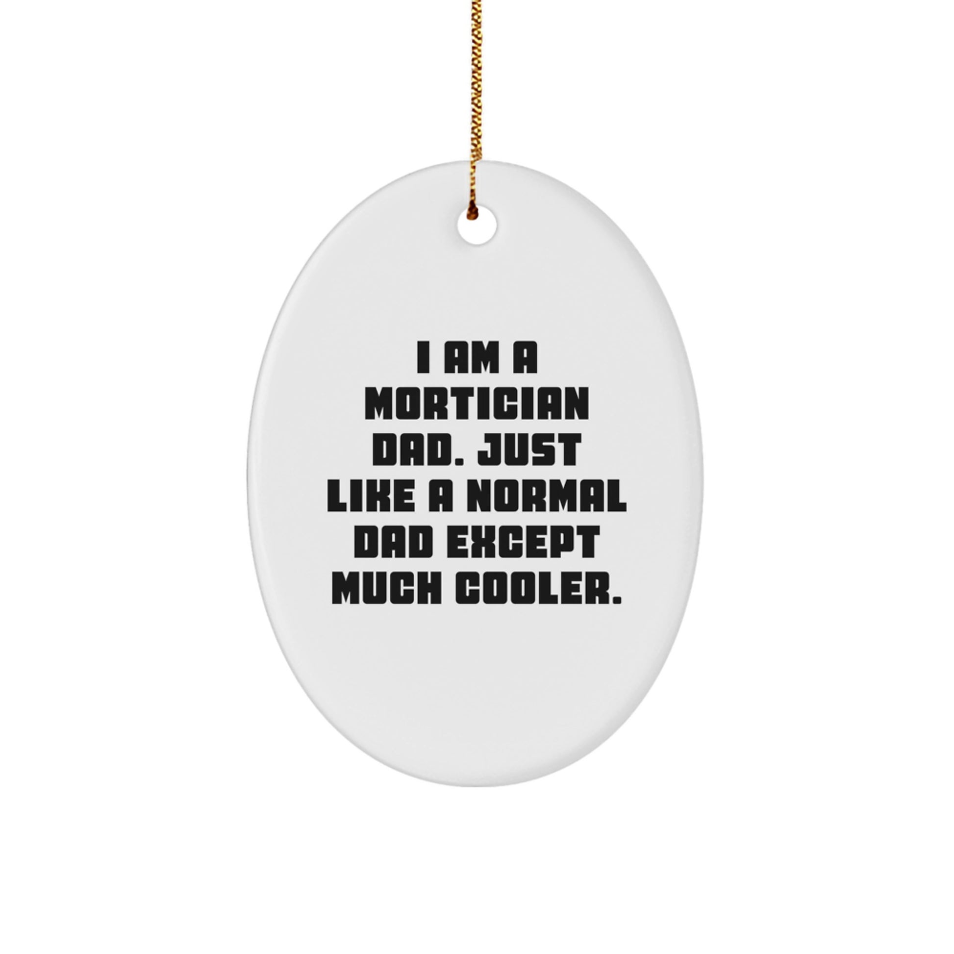 Mortician Dad Christmas Oval Ornament Gifts from the Heart, I Am A Mortician Dad. Just Like A Normal Dad Except Much Cooler. Unique Christmas Decorations for Men, Women, Friends, and Family - Image 1