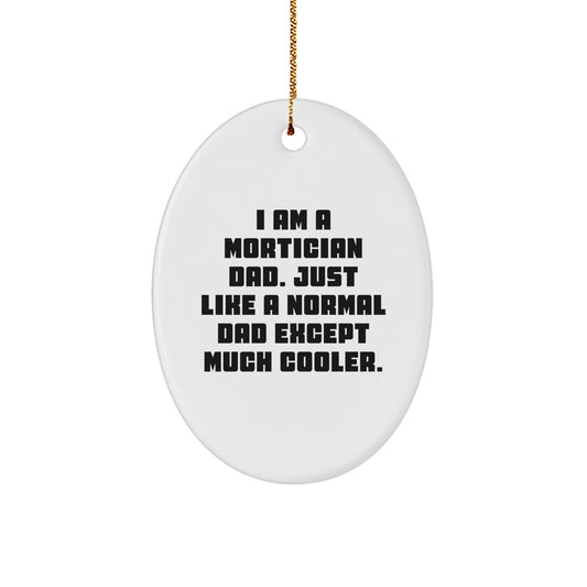 Mortician Dad Christmas Oval Ornament Gifts from the Heart, I Am A Mortician Dad. Just Like A Normal Dad Except Much Cooler. Unique Christmas Decorations for Men, Women, Friends, and Family - Image 1