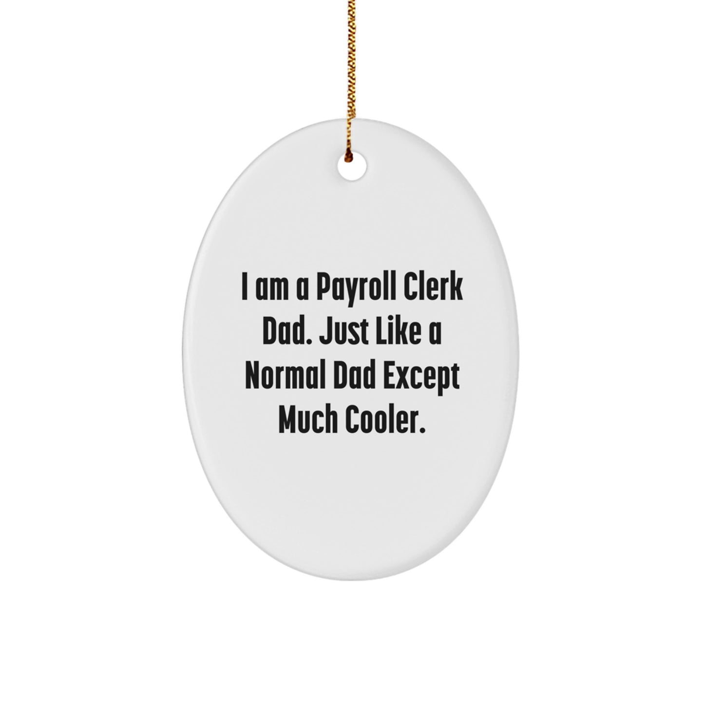 Funny Payroll Clerk Gifts from Dad, Oval Ornament, I Am A Payroll Clerk Dad. Just Like A Normal Dad Except Much Cooler. Christmas Unique Gifts for Payroll Clerks Men - Image 1